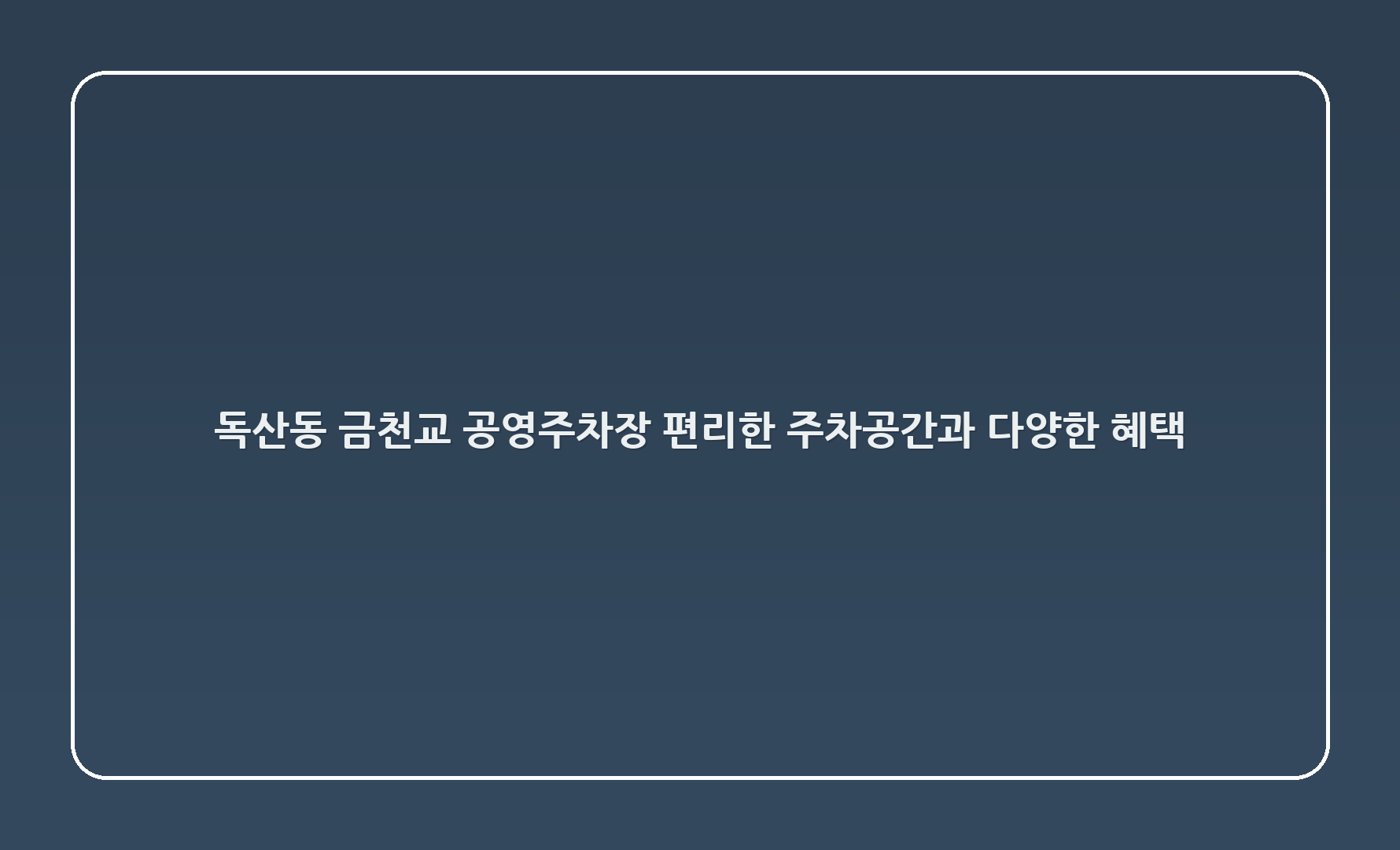 독산동 금천교 공영주차장: 편리한 주차공간과 다양한 혜택