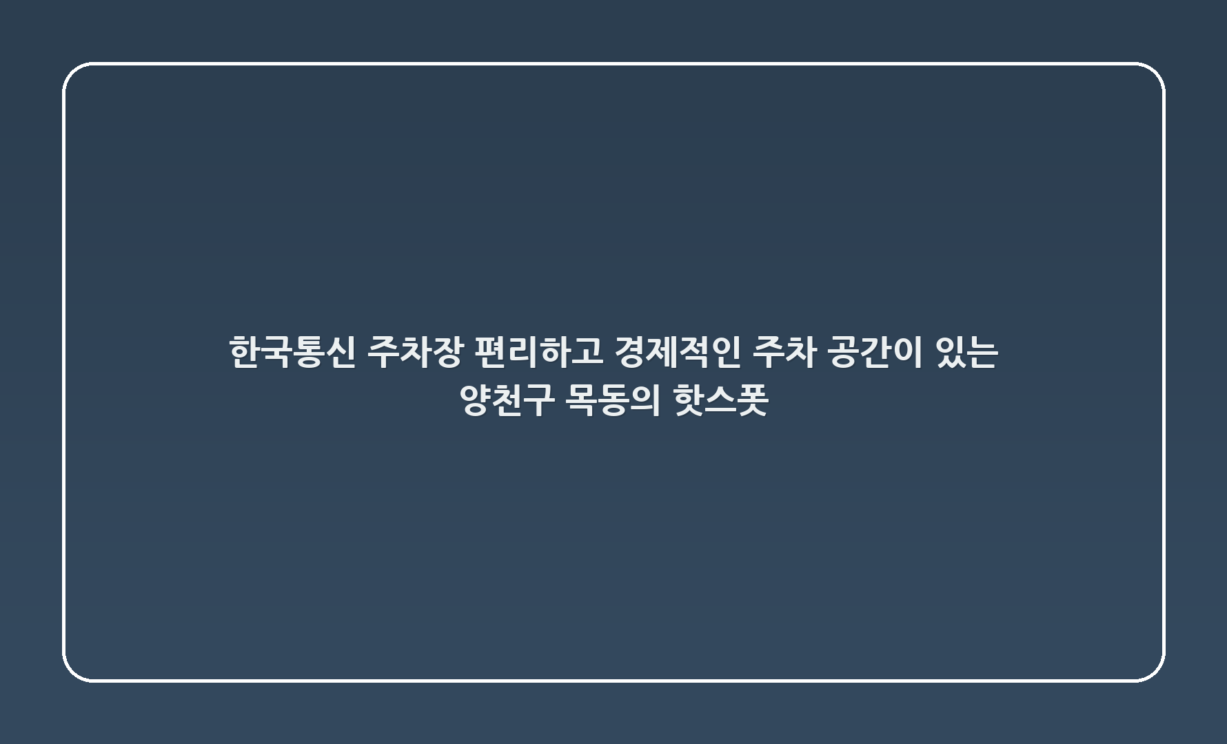 한국통신 주차장: 편리하고 경제적인 주차 공간이 있는 양천구 목동의 핫스폿 🚗