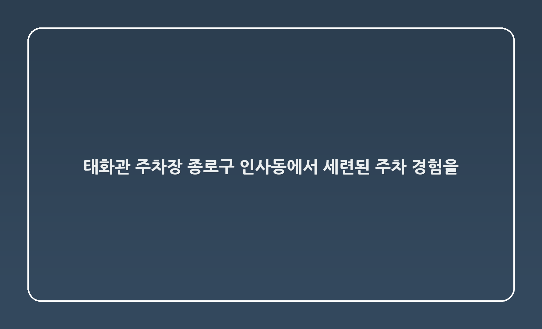 태화관 주차장: 종로구 인사동에서 세련된 주차 경험을!