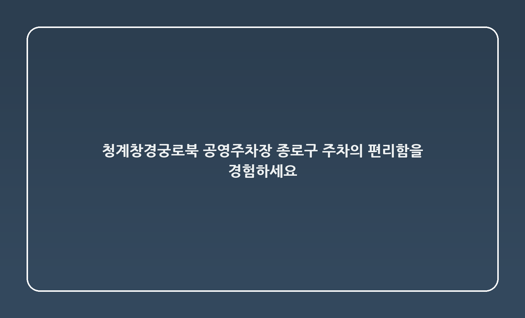 청계3(창경궁로_북1) 공영주차장 - 종로구 주차의 편리함을 경험하세요!