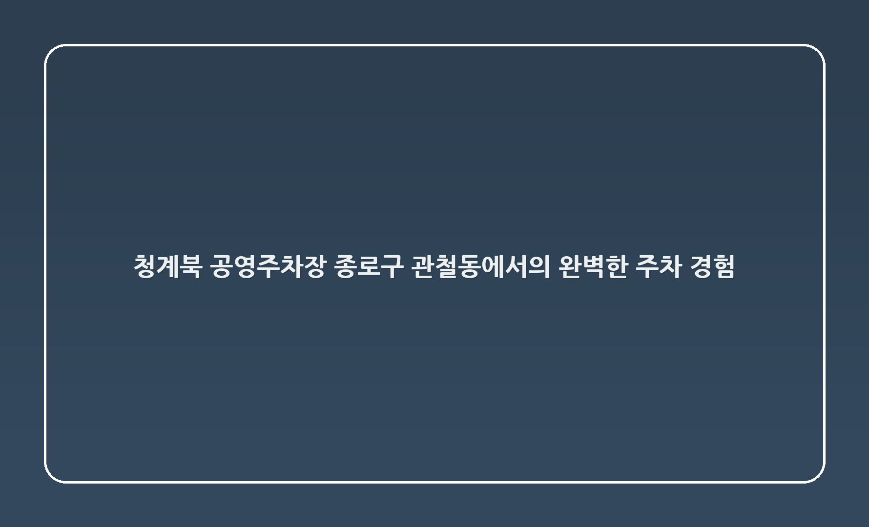 청계1(북) 공영주차장: 종로구 관철동에서의 완벽한 주차 경험! 🚗