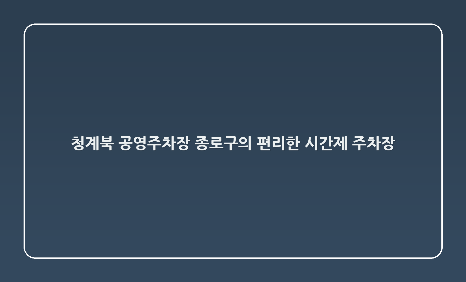 💖 청계6(북) 공영주차장: 종로구의 편리한 시간제 주차장