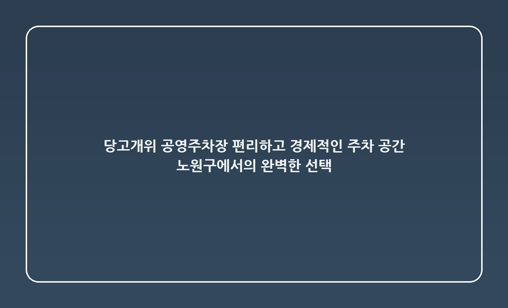 당고개위 공영주차장: 편리하고 경제적인 주차 공간, 노원구에서의 완벽한 선택