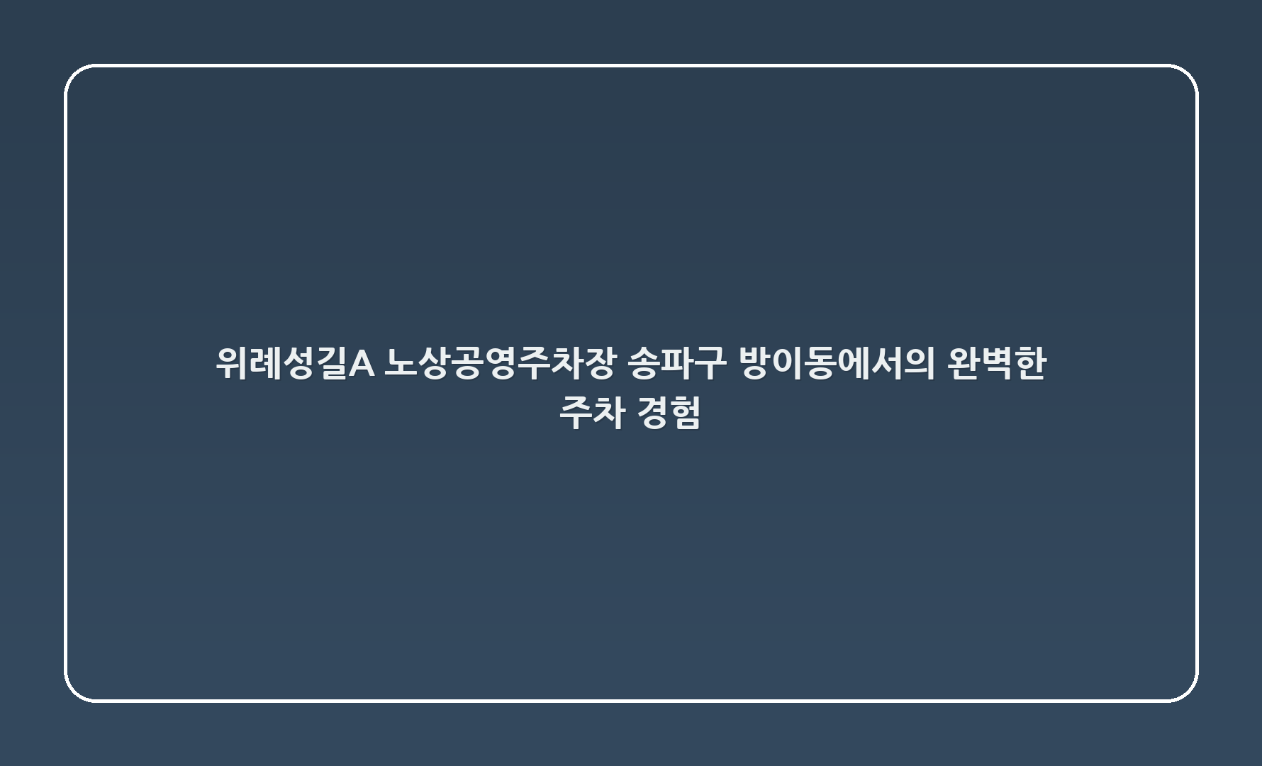 위례성길(A) 노상공영주차장: 송파구 방이동에서의 완벽한 주차 경험 🚗