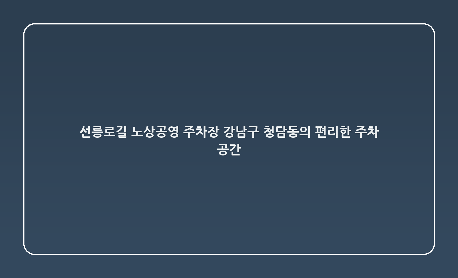 선릉로132길 노상공영 주차장: 강남구 청담동의 편리한 주차 공간
