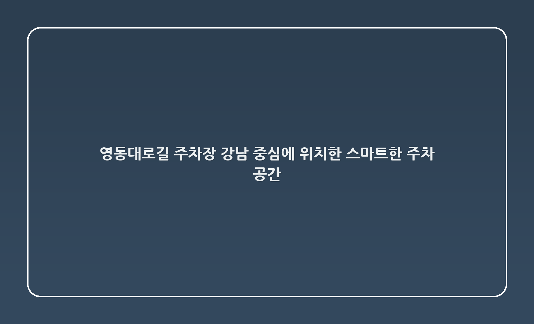 영동대로96길 주차장: 강남 중심에 위치한 스마트한 주차 공간