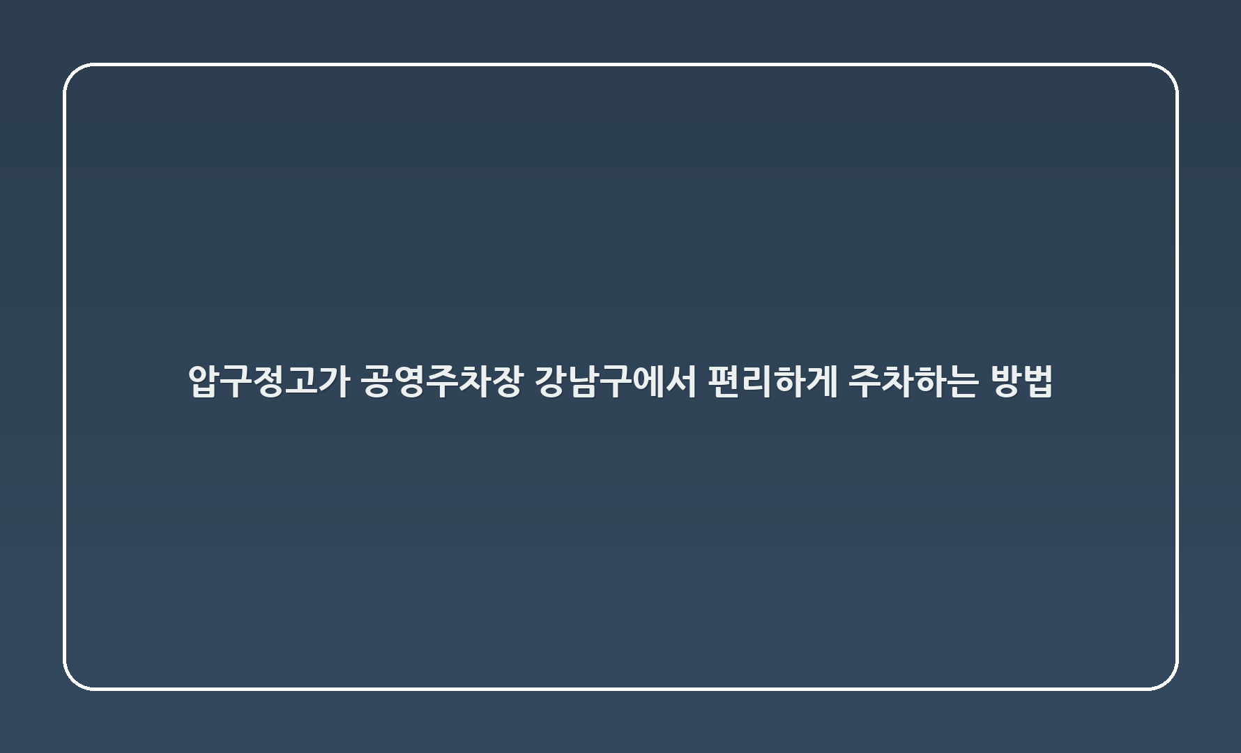 압구정고가1 공영주차장: 강남구에서 편리하게 주차하는 방법!
