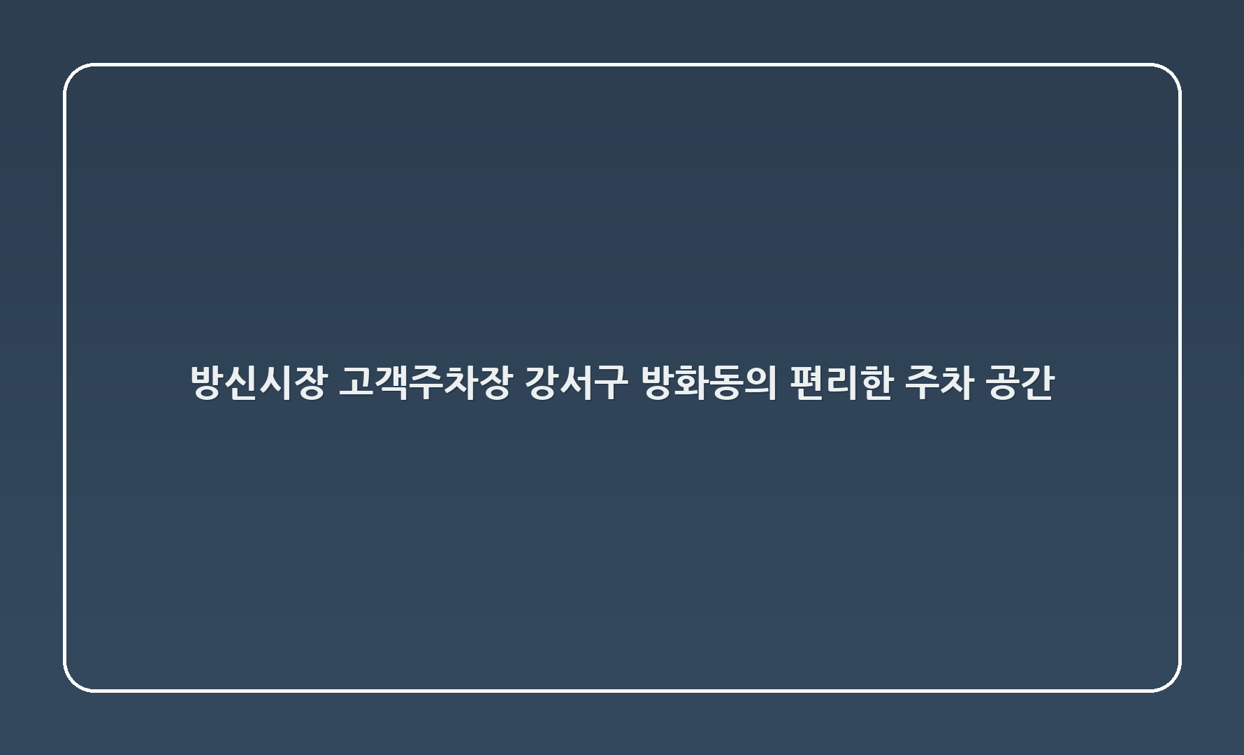 방신시장 고객주차장: 강서구 방화동의 편리한 주차 공간