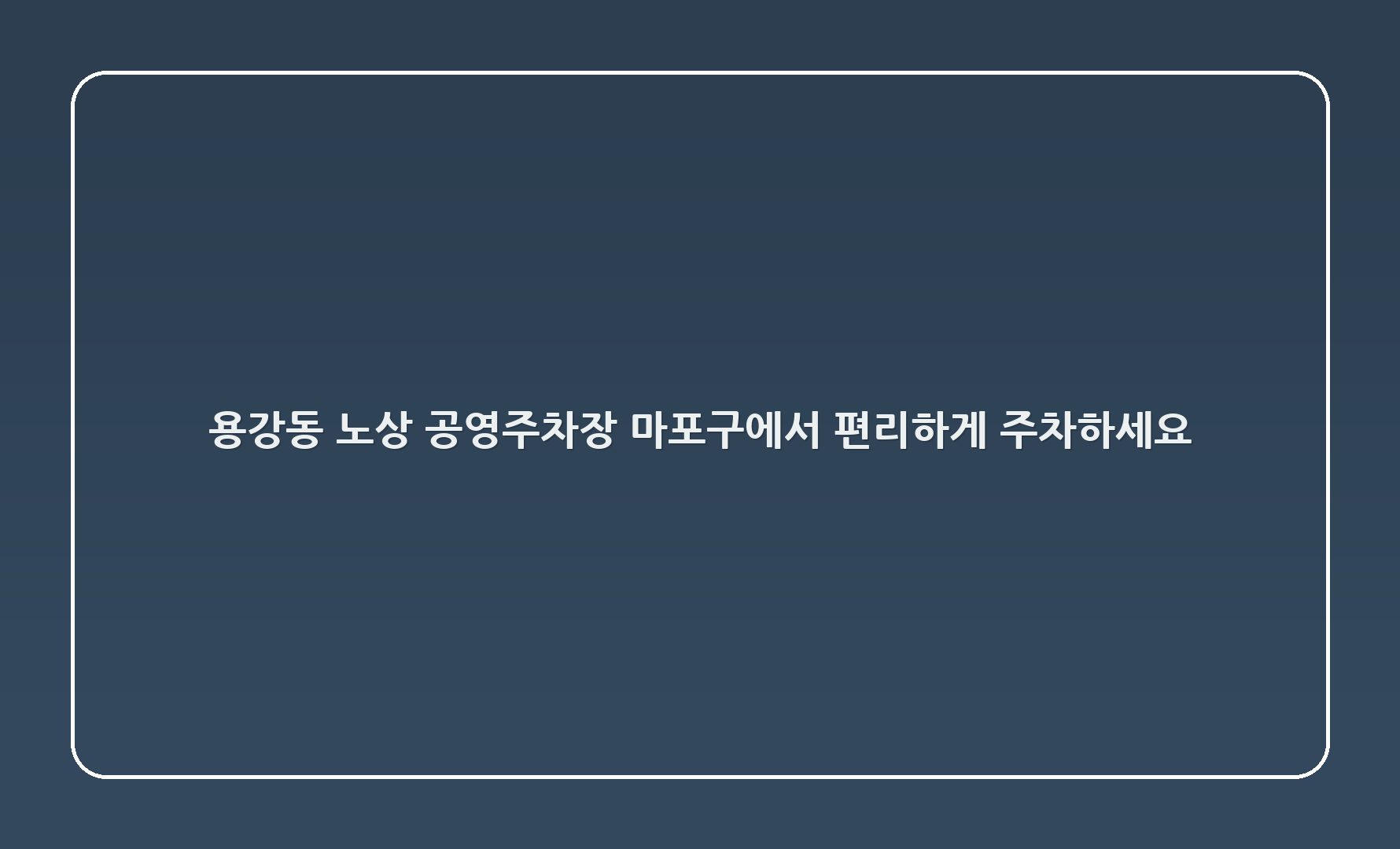 용강동 노상 공영주차장: 마포구에서 편리하게 주차하세요!