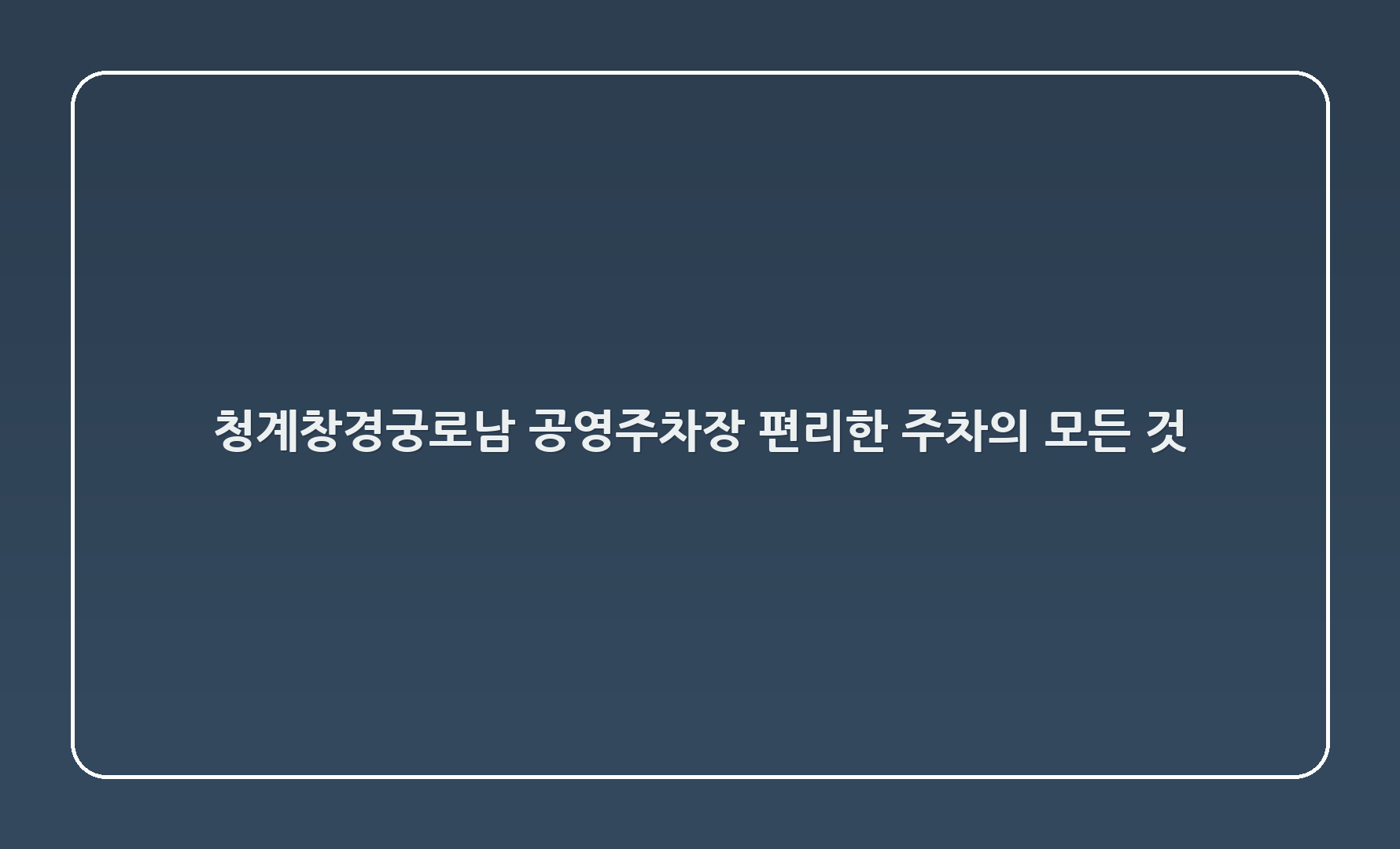 청계3(창경궁로_남) 공영주차장: 편리한 주차의 모든 것