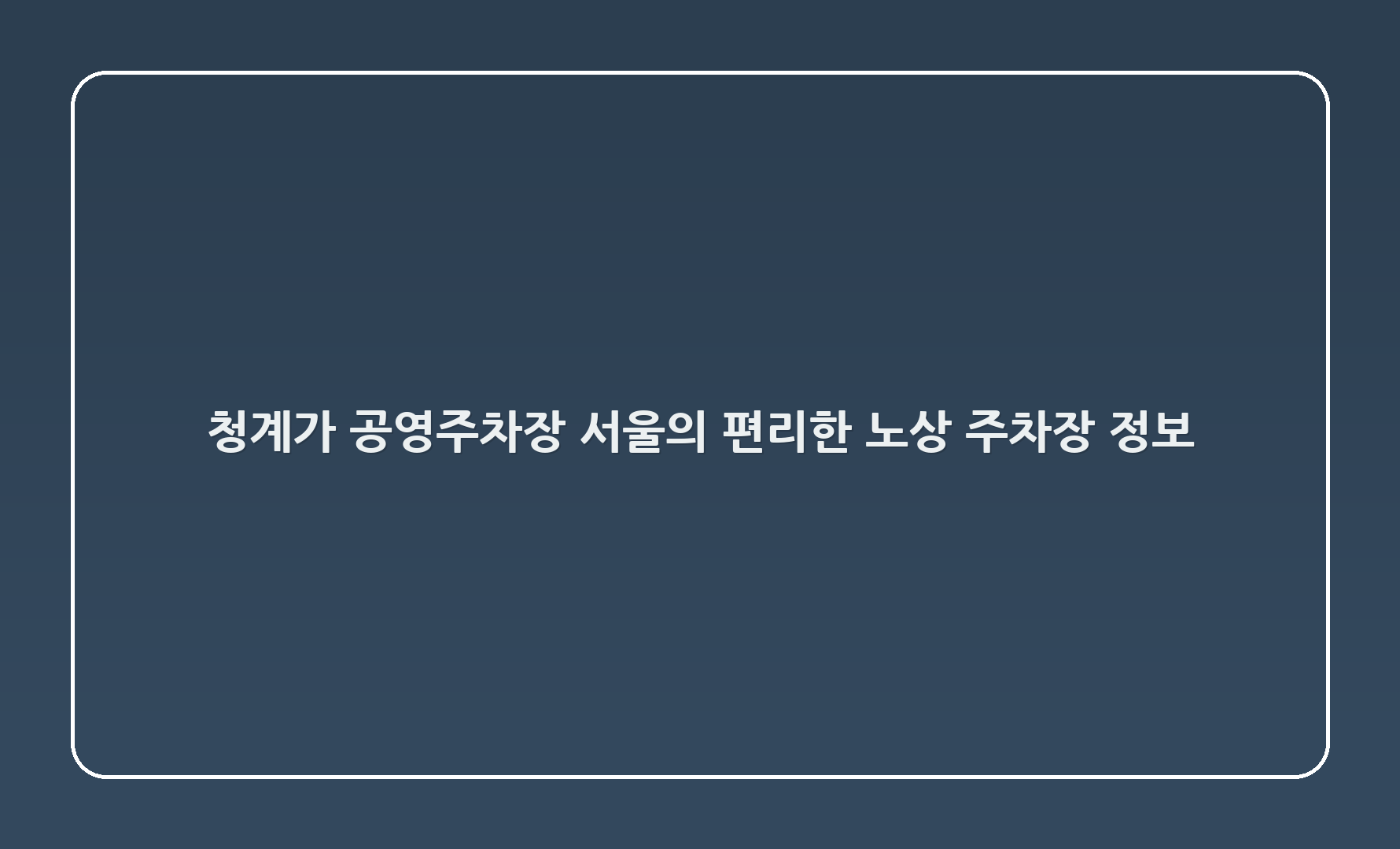 청계5가 공영주차장: 서울의 편리한 노상 주차장 정보 🌟