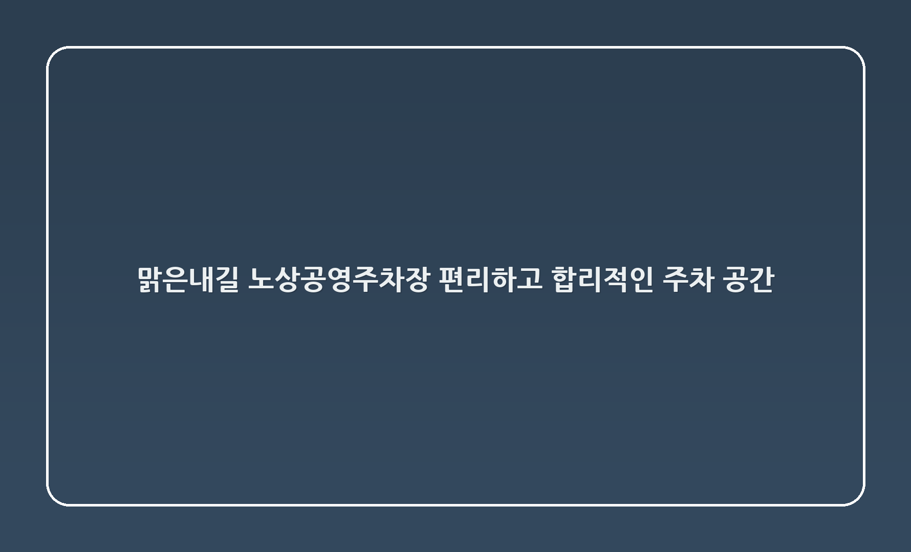 맑은내길 노상공영주차장: 편리하고 합리적인 주차 공간