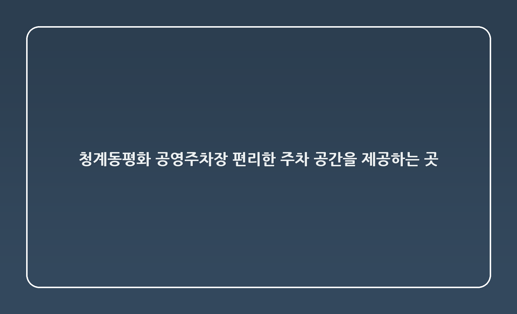 청계6(동평화) 공영주차장: 편리한 주차 공간을 제공하는 곳! 🅿️