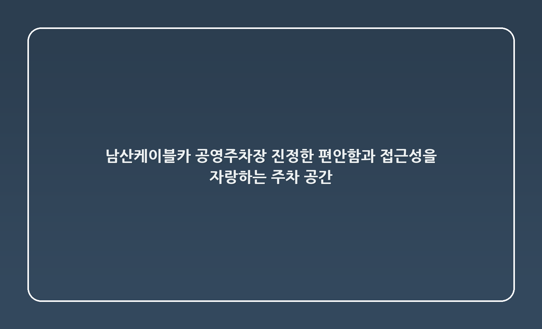남산케이블카 공영주차장: 진정한 편안함과 접근성을 자랑하는 주차 공간