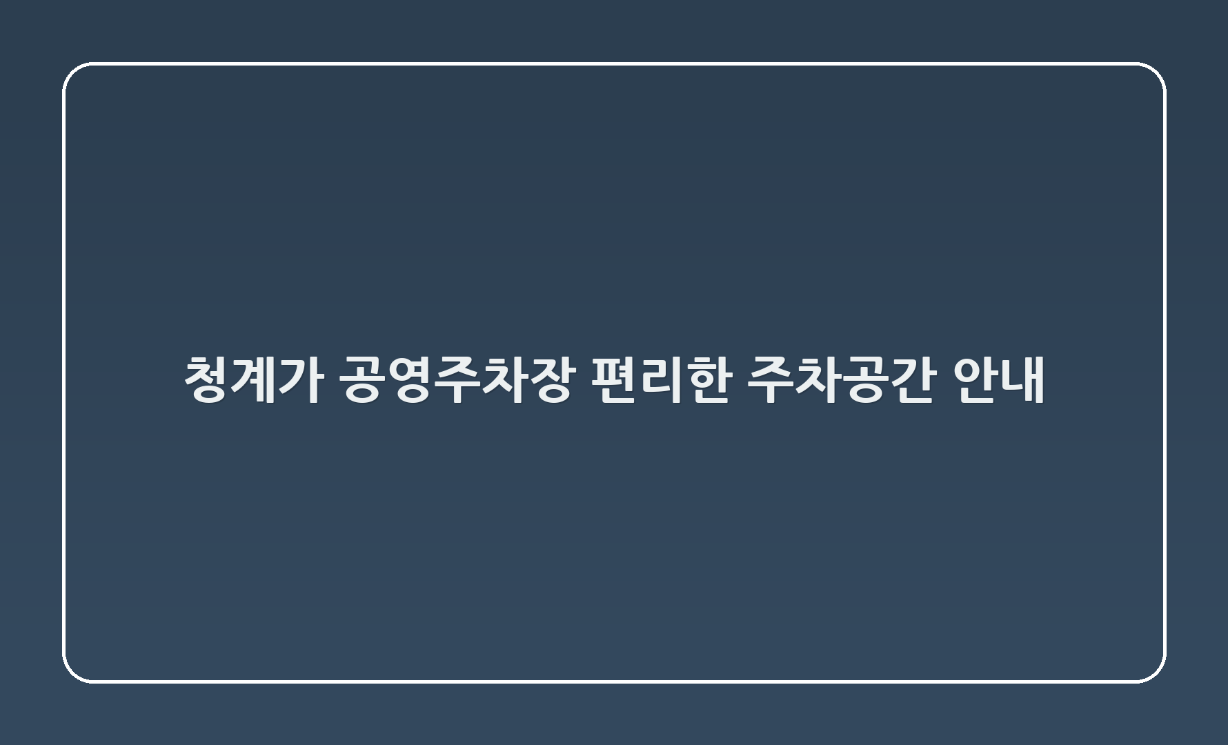 청계8가 공영주차장: 편리한 주차공간 안내
