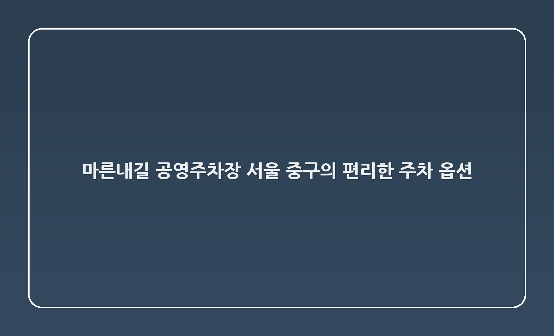 마른내길 공영주차장 - 서울 중구의 편리한 주차 옵션