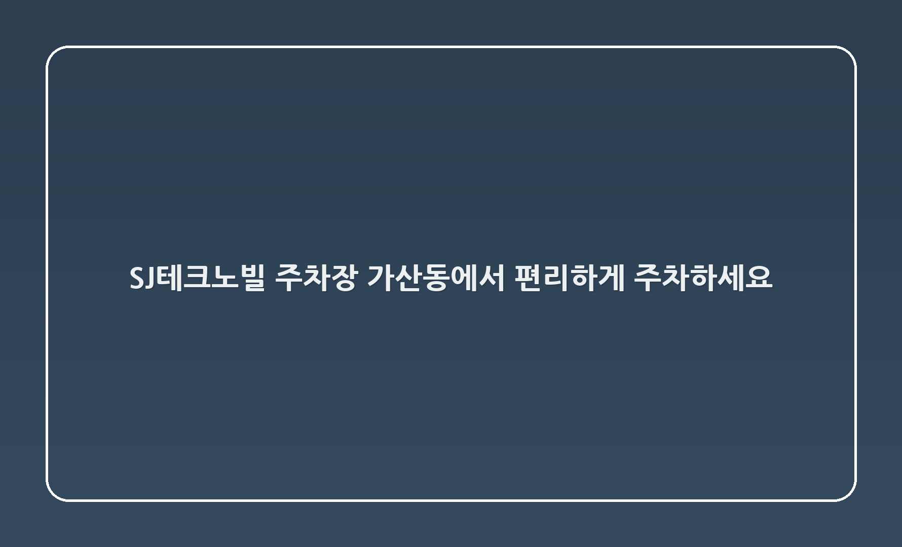 SJ테크노빌 주차장: 가산동에서 편리하게 주차하세요! 🚗