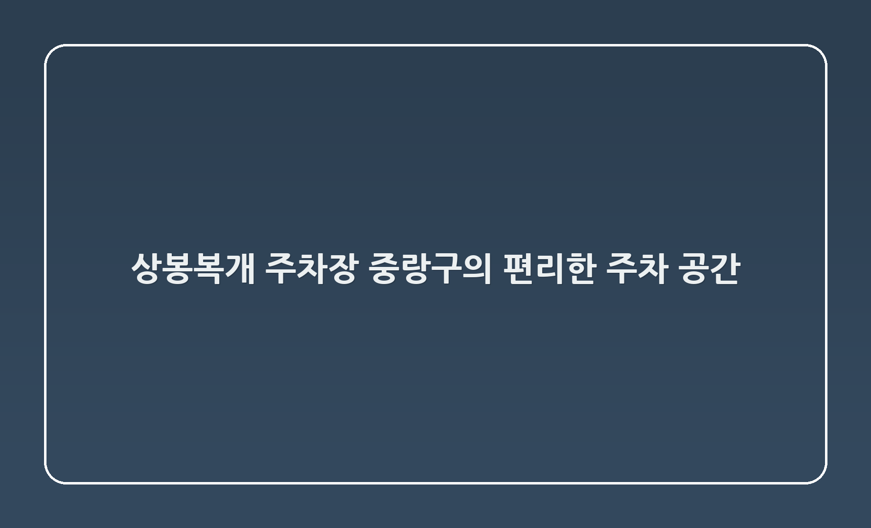 상봉복개 주차장 - 중랑구의 편리한 주차 공간