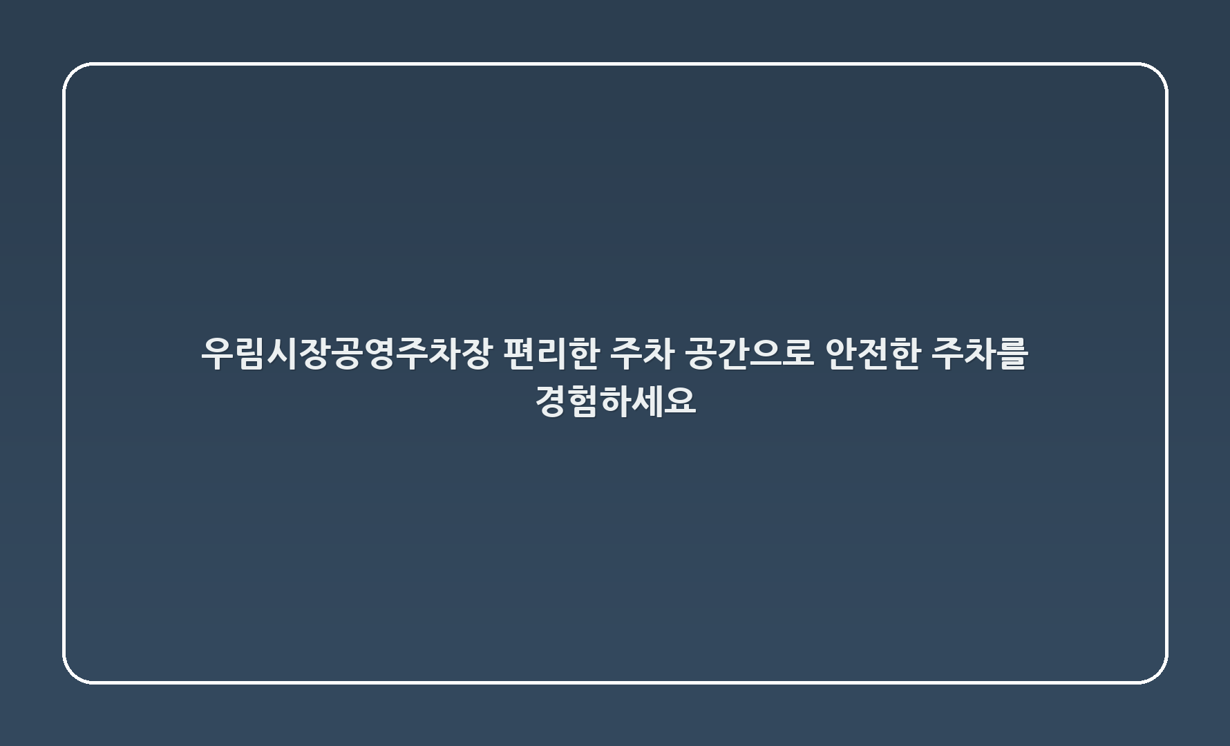 우림시장공영주차장 - 편리한 주차 공간으로 안전한 주차를 경험하세요!