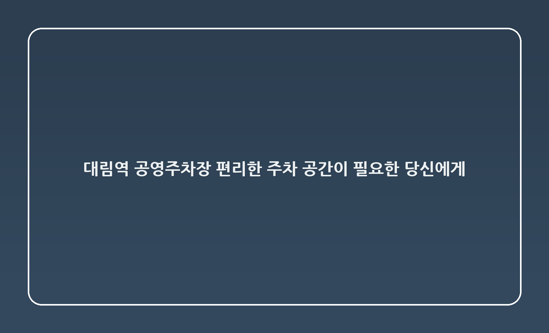 대림역 공영주차장: 편리한 주차 공간이 필요한 당신에게