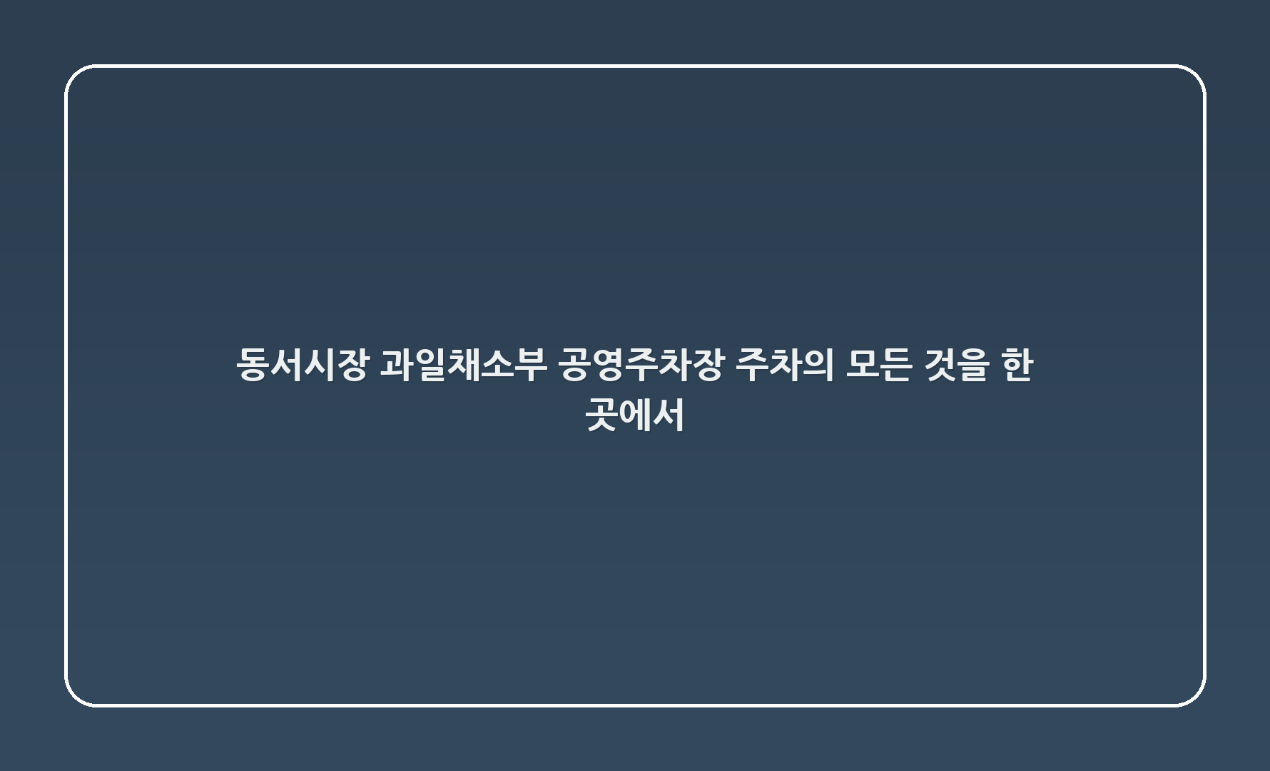 동서시장 과일채소부 공영주차장: 주차의 모든 것을 한 곳에서!