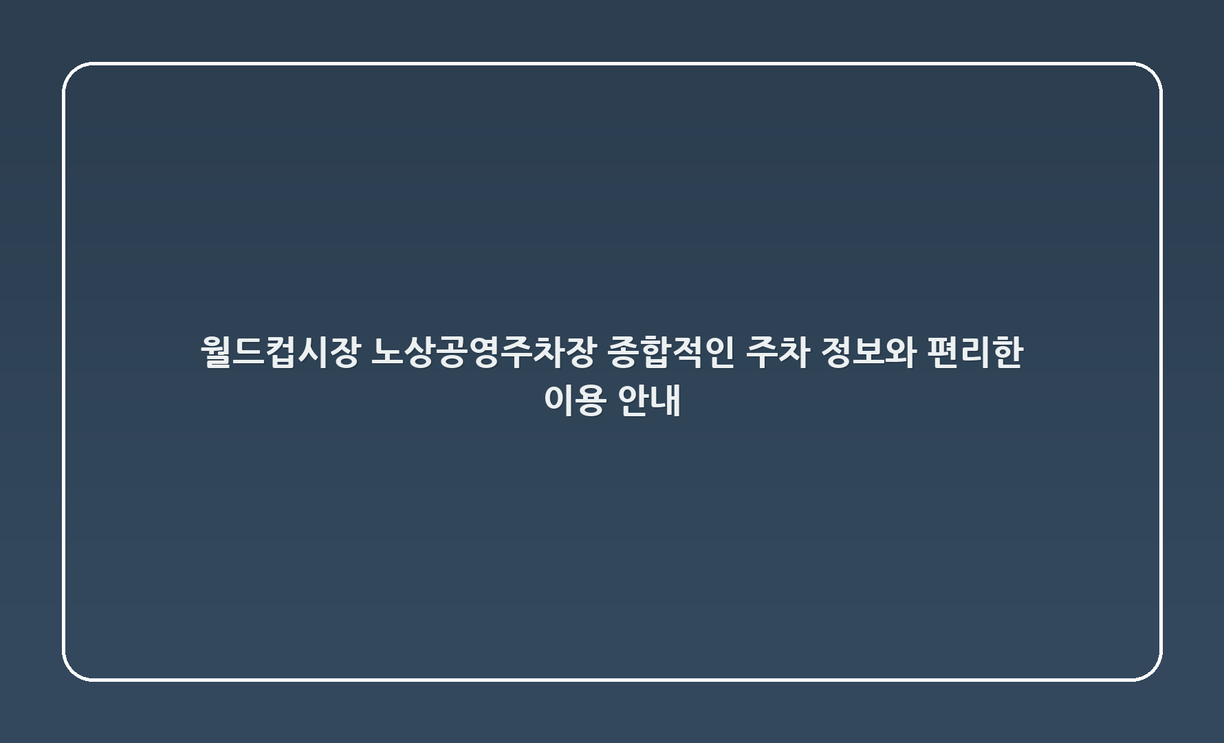 월드컵시장 노상공영주차장 - 종합적인 주차 정보와 편리한 이용 안내 