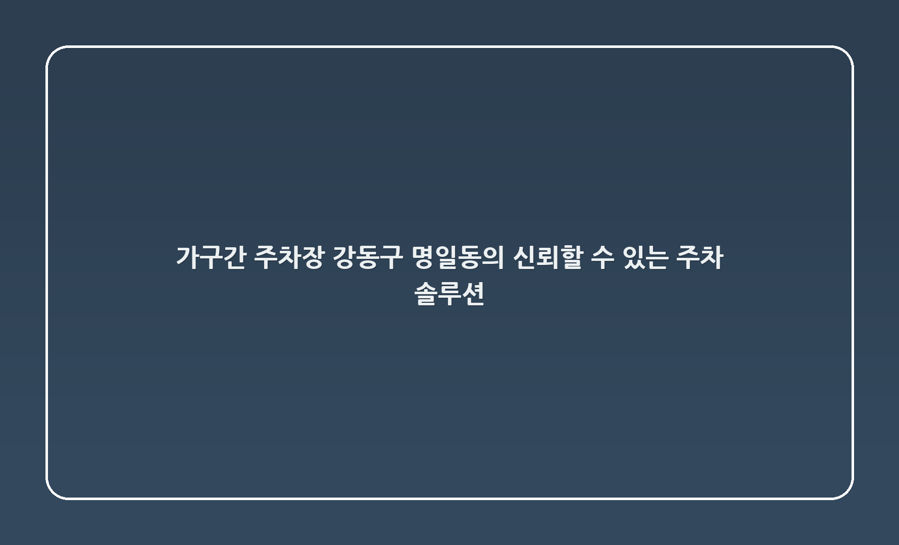 15-가600구간 주차장: 강동구 명일동의 신뢰할 수 있는 주차 솔루션 🌟