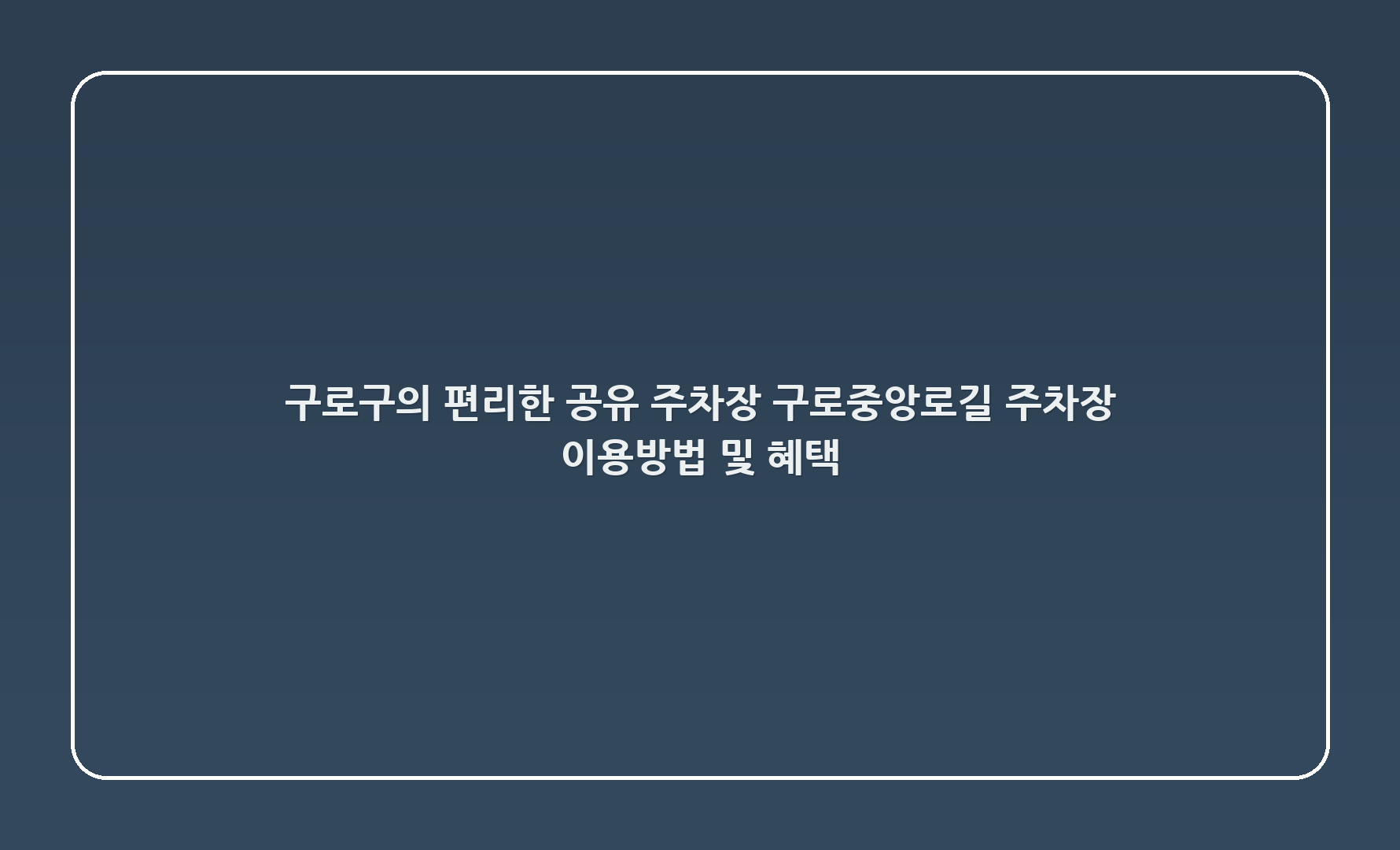 구로구의 편리한 공유 주차장, 구로중앙로28길 주차장 이용방법 및 혜택