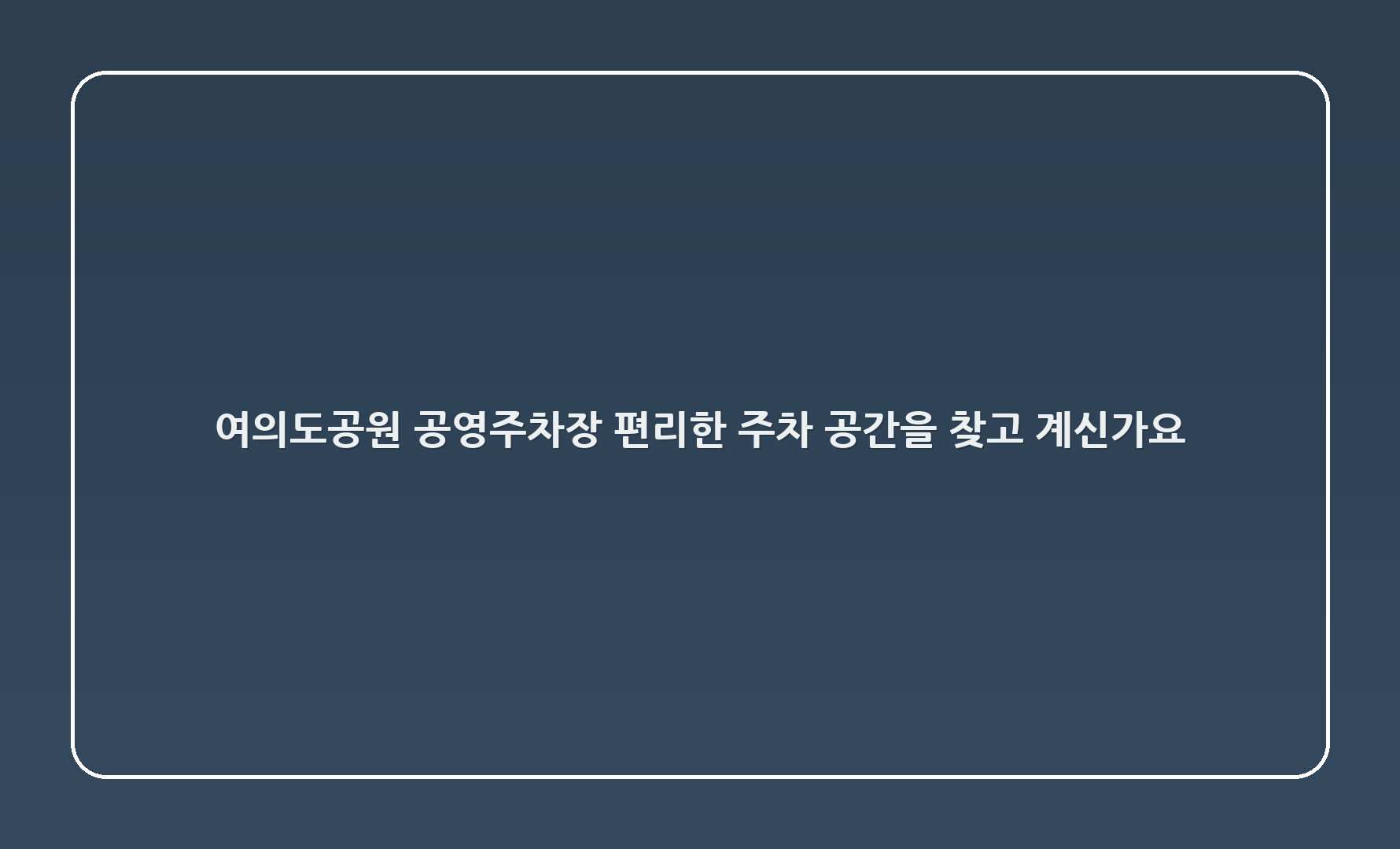 여의도공원 공영주차장: 편리한 주차 공간을 찾고 계신가요? 🚗✨