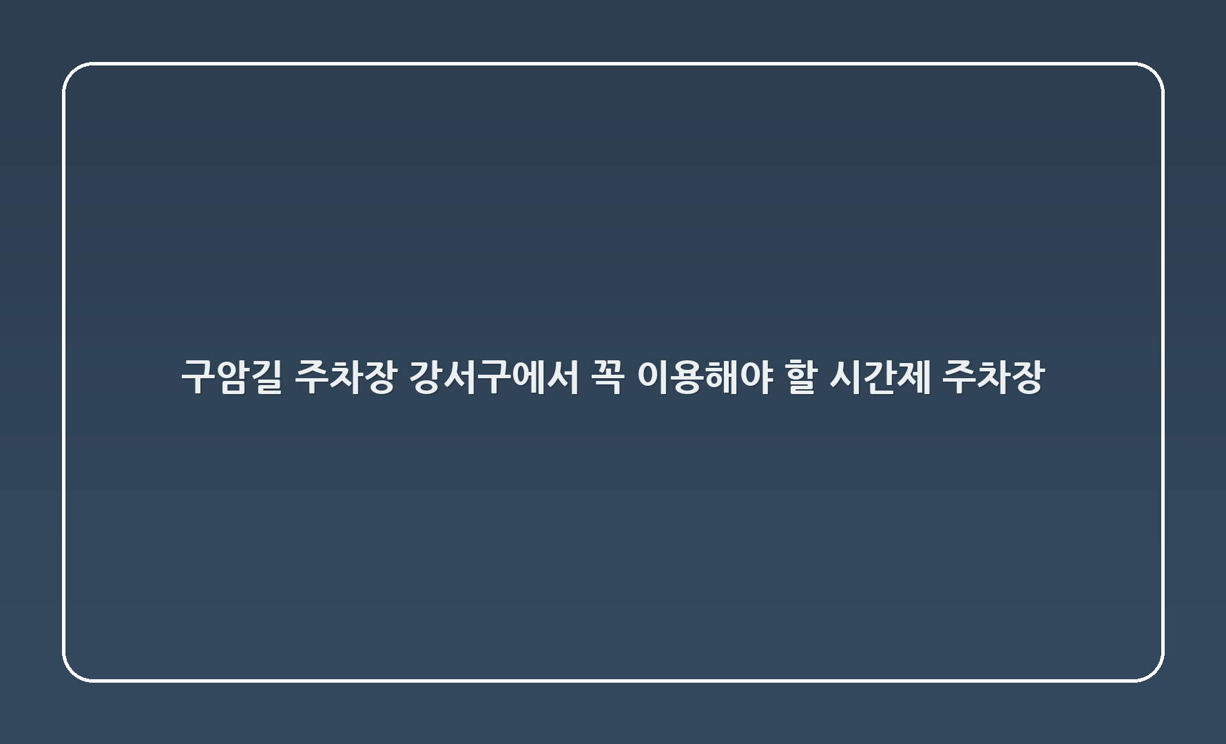 구암길 주차장: 강서구에서 꼭 이용해야 할 시간제 주차장