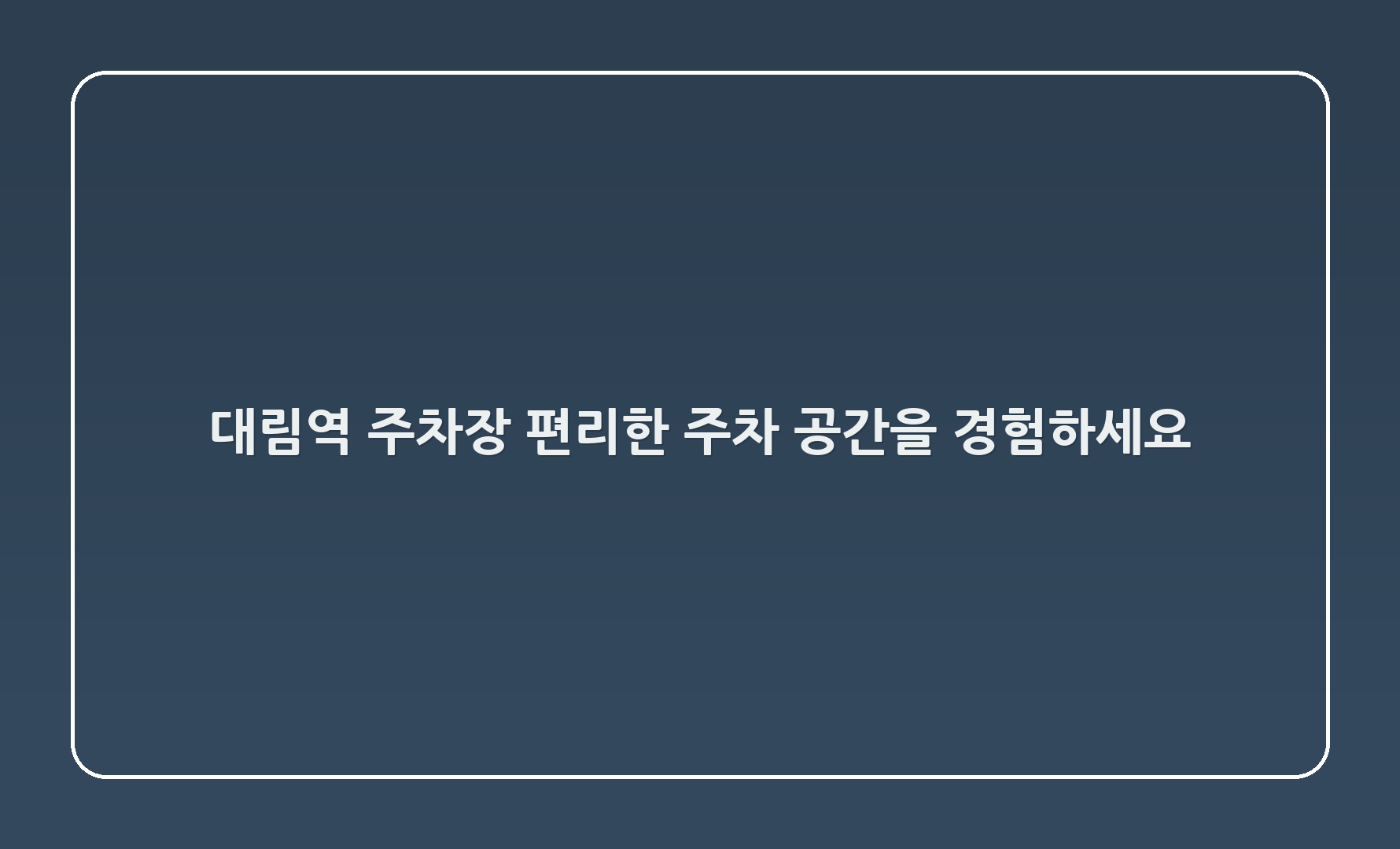 대림역 주차장: 편리한 주차 공간을 경험하세요!