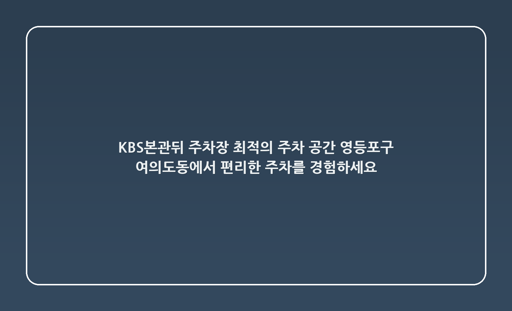 KBS본관뒤 주차장: 최적의 주차 공간, 영등포구 여의도동에서 편리한 주차를 경험하세요!