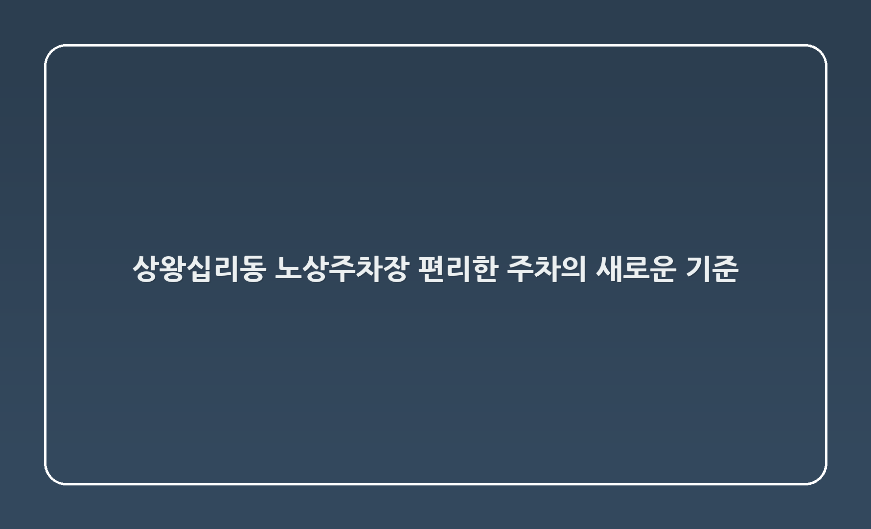 상왕십리동 12-46 노상주차장: 편리한 주차의 새로운 기준