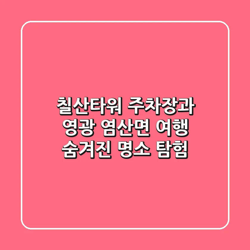 칠산타워 주차장과 영광 염산면 여행: 숨겨진 명소 탐험