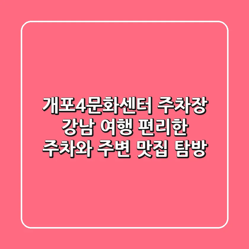 개포4문화센터 주차장: 강남 여행, 편리한 주차와 주변 맛집 탐방