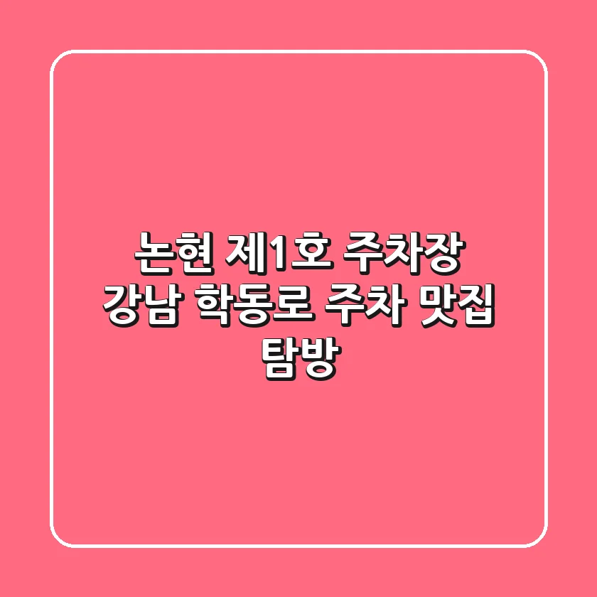 논현 제1호 주차장: 강남 학동로 주차 & 맛집 탐방