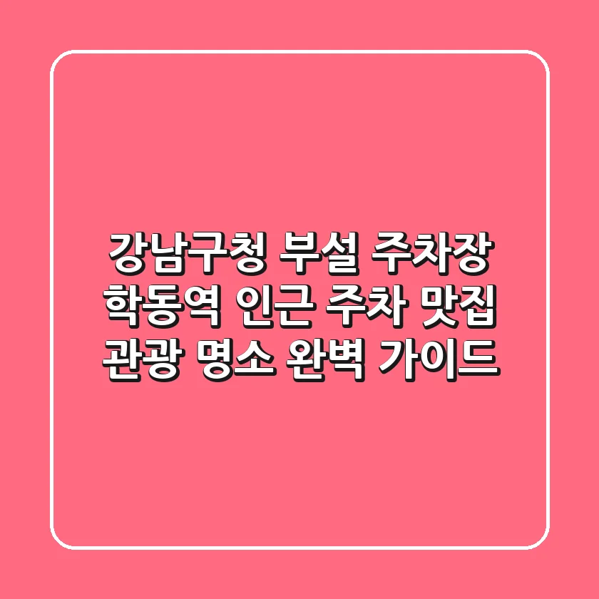 강남구청 부설 주차장: 학동역 인근 주차, 맛집, 관광 명소 완벽 가이드