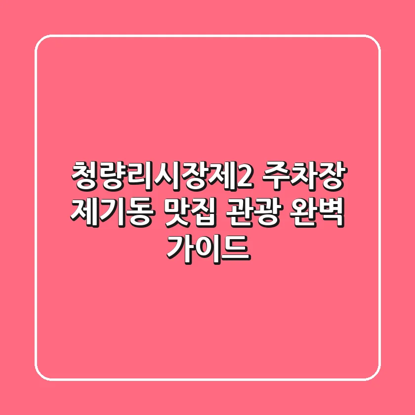 청량리시장제2 주차장: 제기동 맛집 & 관광 완벽 가이드