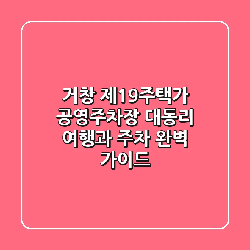 거창 제19주택가 공영주차장: 대동리 여행과 주차 완벽 가이드