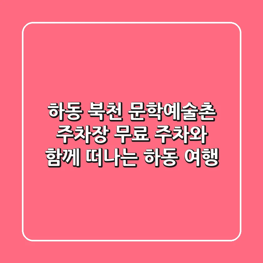 하동 북천 문학예술촌 주차장 | 무료 주차와 함께 떠나는 하동 여행
