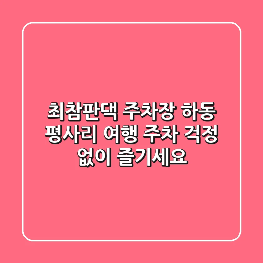 최참판댁 주차장: 하동 평사리 여행, 주차 걱정 없이 즐기세요!