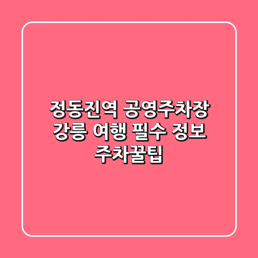 정동진역 공영주차장: 강릉 여행 필수 정보, 주차꿀팁!