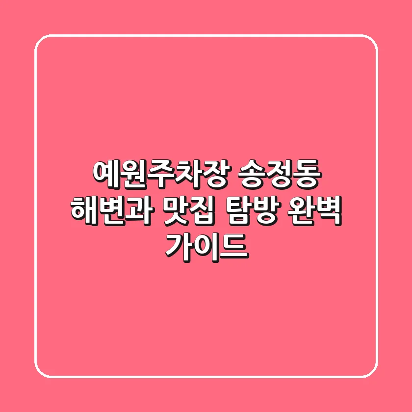 예원주차장, 송정동 해변과 맛집 탐방 완벽 가이드