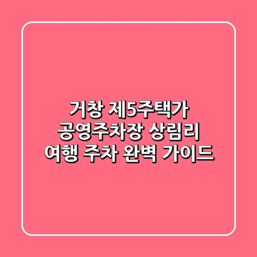 거창 제5주택가 공영주차장: 상림리 여행 주차 완벽 가이드