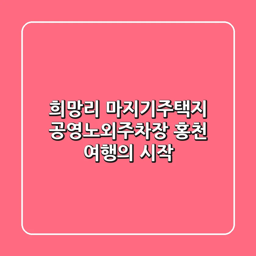희망리 마지기주택지 공영노외주차장, 홍천 여행의 시작!