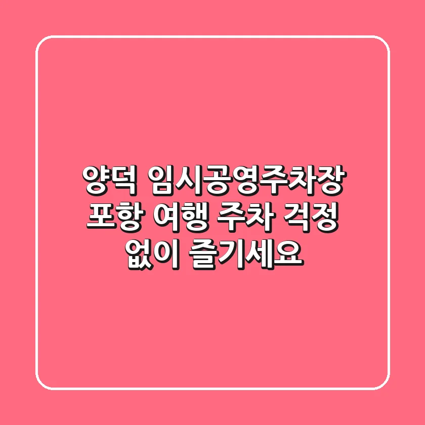 양덕 임시공영주차장: 포항 여행, 주차 걱정 없이 즐기세요!