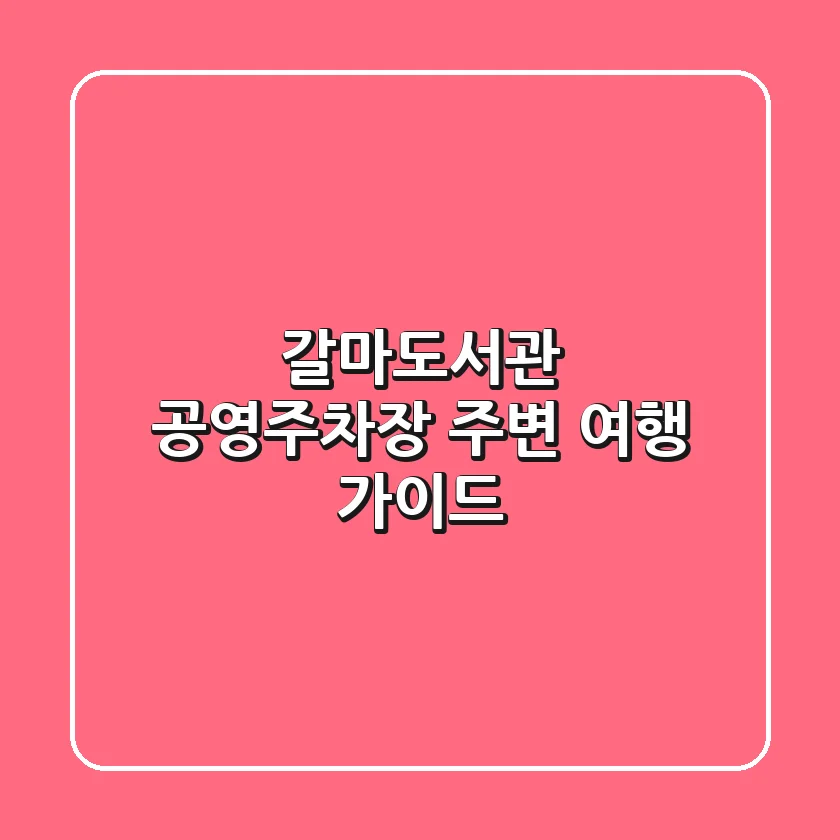 갈마도서관 공영주차장 주변 여행 가이드